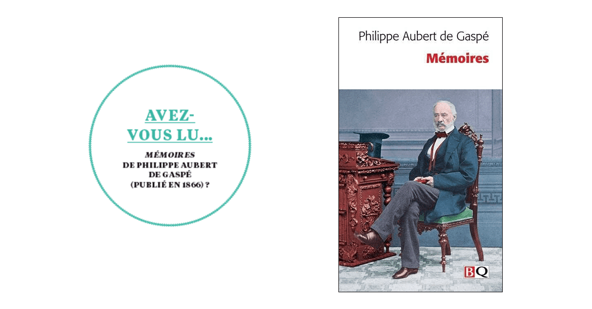 Avez-vous lu… Mémoires de Philippe Aubert de Gaspé (publié en 1866)? Avez-vous lu… Mémoires de Philippe Aubert de Gaspé (publié en 1866)?