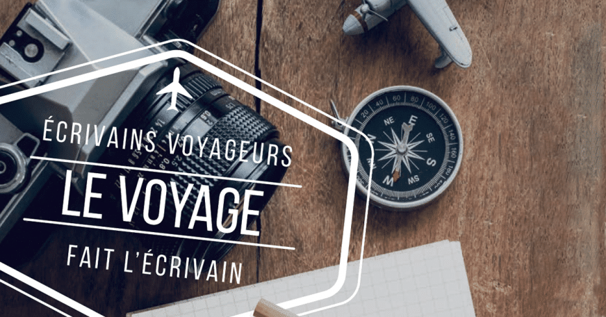 Écrivains voyageurs : Le voyage fait l’écrivain