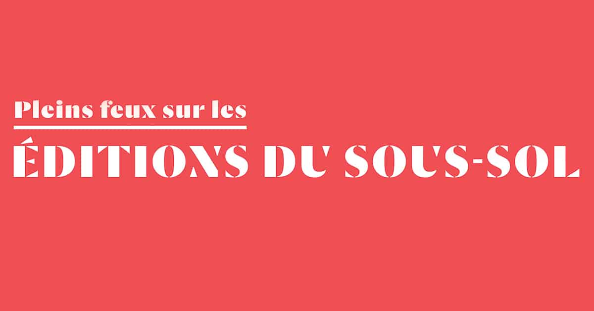 Pleins feux sur les Éditions du sous-sol Pleins feux sur les Éditions du sous-sol