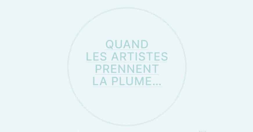 Quand les artistes prennent la plume…