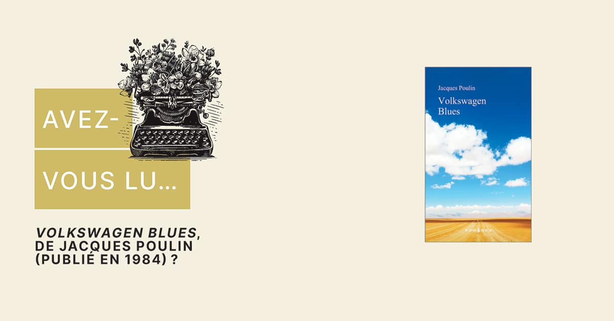 Avez-vous lu… Volkswagen Blues, de Jacques Poulin (publié en 1984)? Avez-vous lu… Volkswagen Blues, de Jacques Poulin (publié en 1984)?