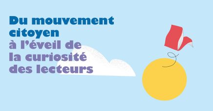 Du mouvement citoyen à l’éveil de la curiosité des lecteurs