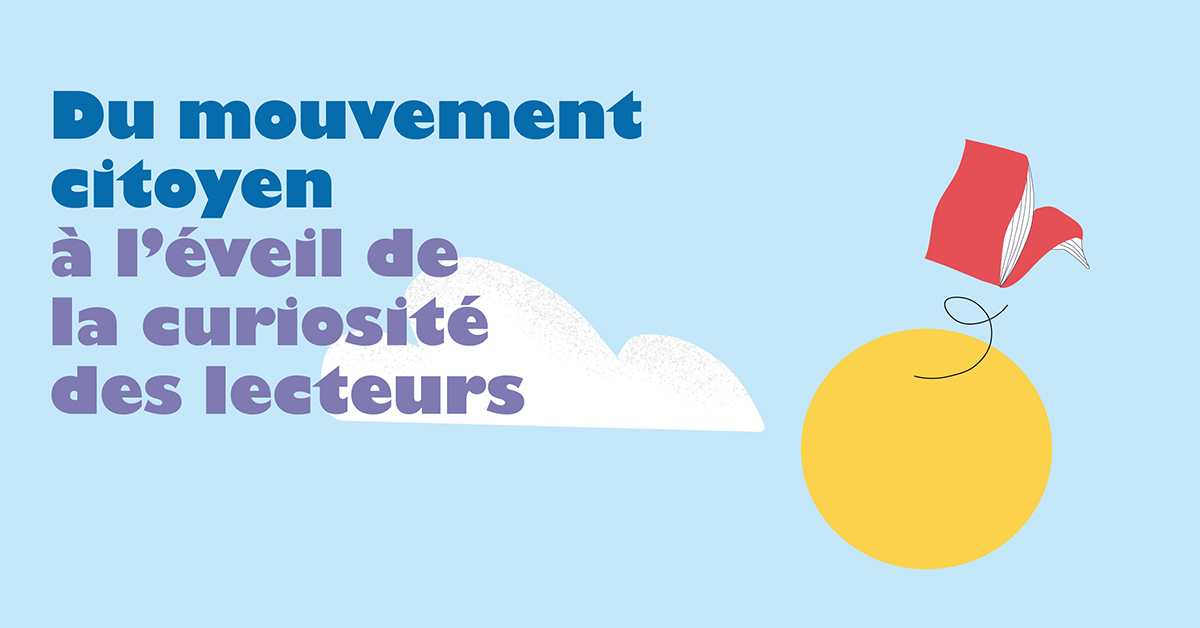Du mouvement citoyen à l’éveil de la curiosité des lecteurs Du mouvement citoyen à l’éveil de la curiosité des lecteurs