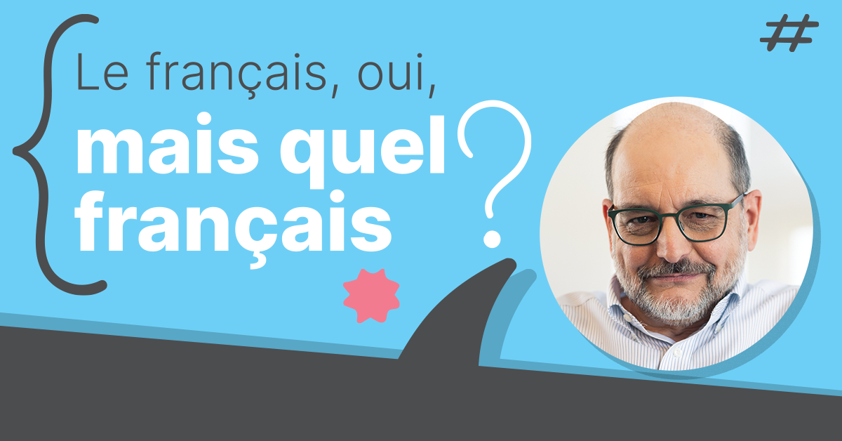 Le français, oui, mais quel français? Le français, oui, mais quel français?