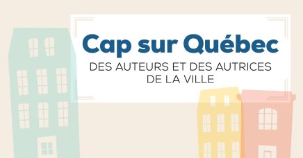 Cap sur Québec : Des auteurs et des autrices de la ville